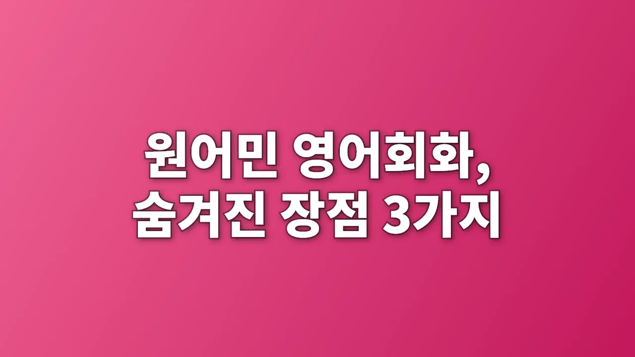 원어민 영어회화, 숨겨진 장점 3가지